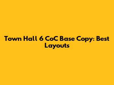 Town Hall 6 CoC Base Copy: Best Layouts