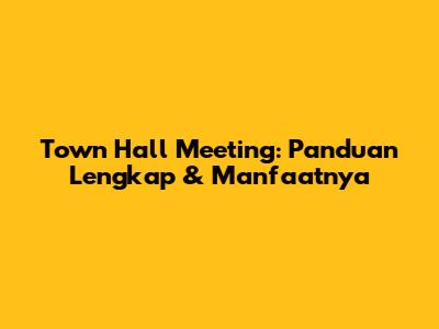 Town Hall Meeting: Panduan Lengkap & Manfaatnya
