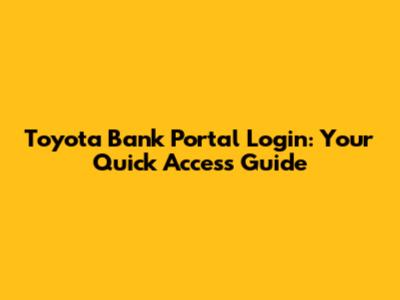 Toyota Bank Portal Login: Your Quick Access Guide