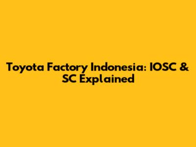 Toyota Factory Indonesia: IOSC & SC Explained
