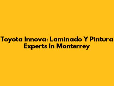 Toyota Innova: Laminado Y Pintura Experts In Monterrey