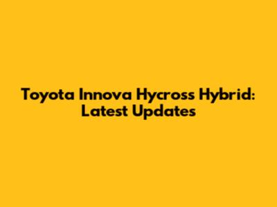 Toyota Innova Hycross Hybrid: Latest Updates