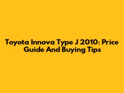 Toyota Innova Type J 2010: Price Guide And Buying Tips