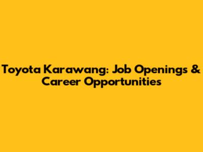 Toyota Karawang: Job Openings & Career Opportunities