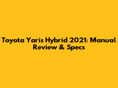 Toyota Yaris Hybrid 2021: Manual Review & Specs