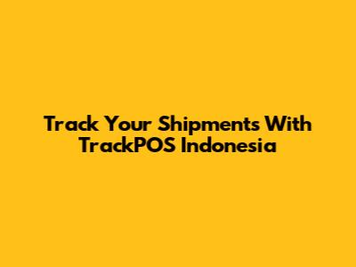 Track Your Shipments With TrackPOS Indonesia