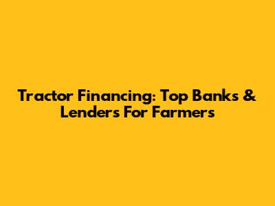 Tractor Financing: Top Banks & Lenders For Farmers