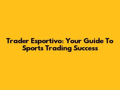 Trader Esportivo: Your Guide To Sports Trading Success