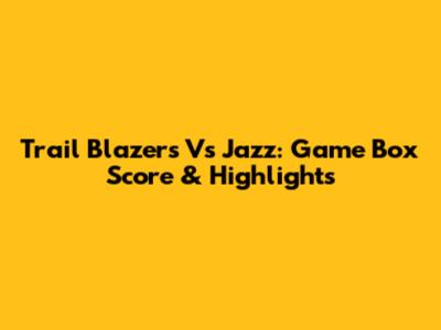 Trail Blazers Vs Jazz: Game Box Score & Highlights