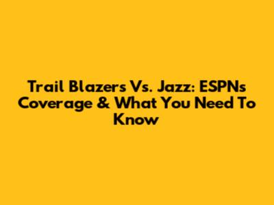 Trail Blazers Vs. Jazz: ESPN's Coverage & What You Need To Know