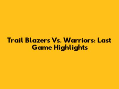 Trail Blazers Vs. Warriors: Last Game Highlights