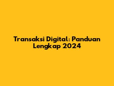Transaksi Digital: Panduan Lengkap 2024