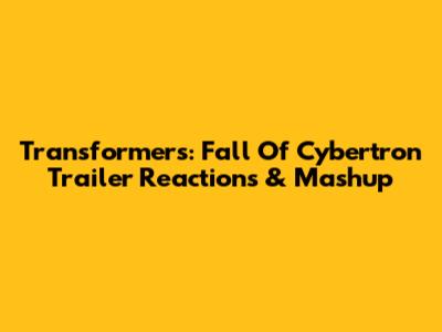 Transformers: Fall Of Cybertron Trailer Reactions & Mashup