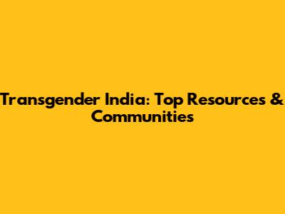 Transgender India: Top Resources & Communities