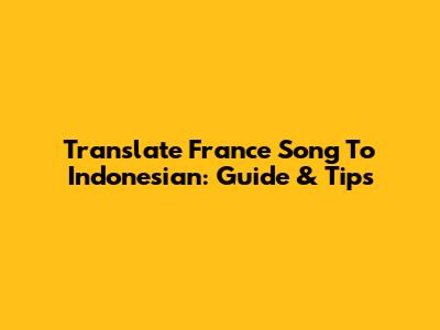 Translate France Song To Indonesian: Guide & Tips