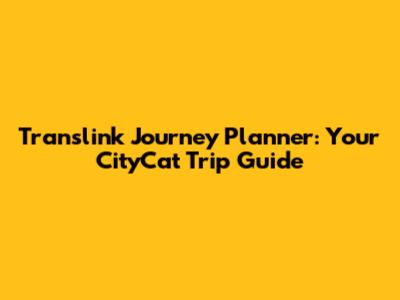 Translink Journey Planner: Your CityCat Trip Guide