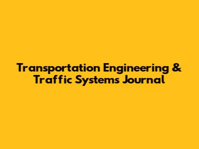 Transportation Engineering & Traffic Systems Journal