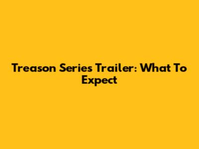 Treason Series Trailer: What To Expect