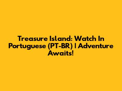 Treasure Island: Watch In Portuguese (PT-BR) | Adventure Awaits!