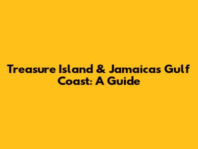 Treasure Island & Jamaica's Gulf Coast: A Guide