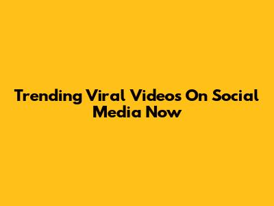 Trending Viral Videos On Social Media Now