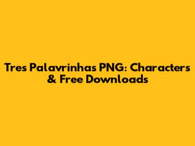Tres Palavrinhas PNG: Characters & Free Downloads