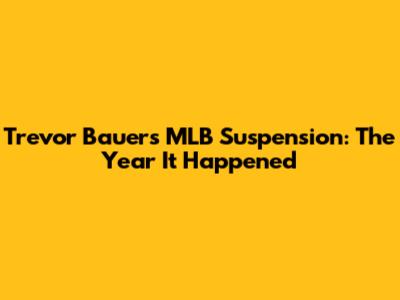 Trevor Bauer's MLB Suspension: The Year It Happened