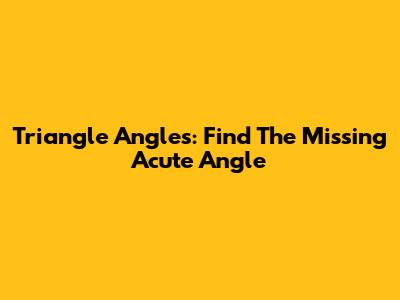 Triangle Angles: Find The Missing Acute Angle