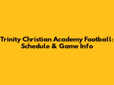 Trinity Christian Academy Football: Schedule & Game Info