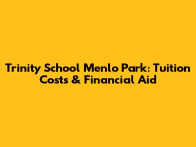 Trinity School Menlo Park: Tuition Costs & Financial Aid