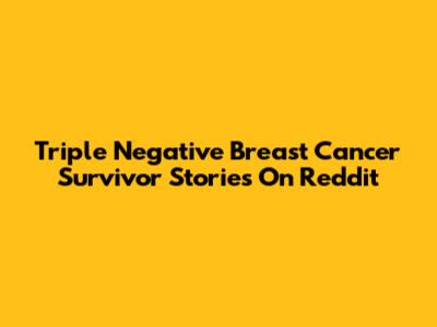 Triple Negative Breast Cancer Survivor Stories On Reddit