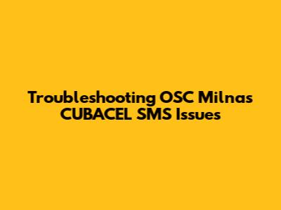 Troubleshooting OSC Milnas CUBACEL SMS Issues