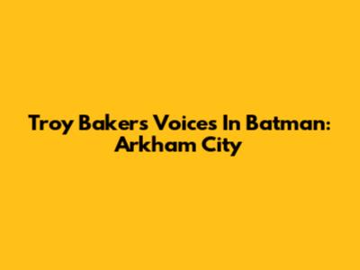 Troy Baker's Voices In Batman: Arkham City