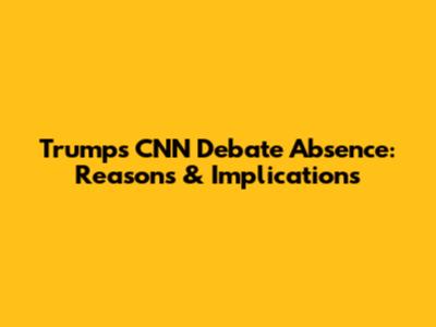 Trump's CNN Debate Absence: Reasons & Implications