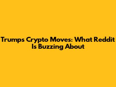 Trump's Crypto Moves: What Reddit Is Buzzing About