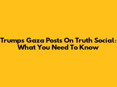 Trump's Gaza Posts On Truth Social: What You Need To Know