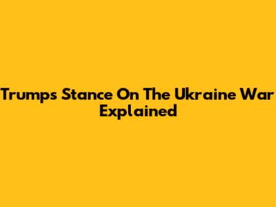 Trump's Stance On The Ukraine War Explained