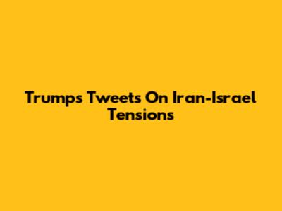Trump's Tweets On Iran-Israel Tensions