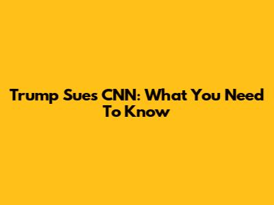 Trump Sues CNN: What You Need To Know