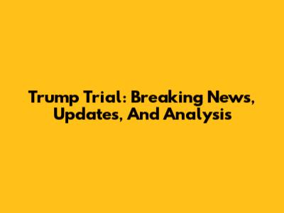 Trump Trial: Breaking News, Updates, And Analysis
