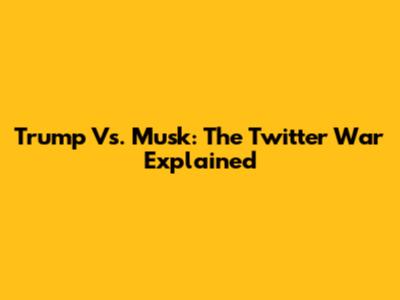 Trump Vs. Musk: The Twitter War Explained
