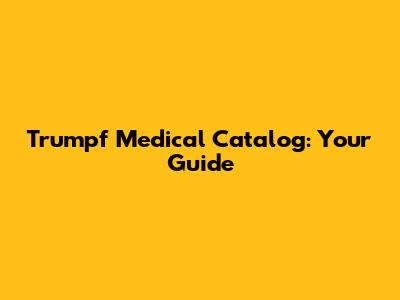 Trumpf Medical Catalog: Your Guide