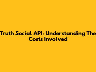 Truth Social API: Understanding The Costs Involved