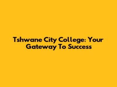 Tshwane City College: Your Gateway To Success