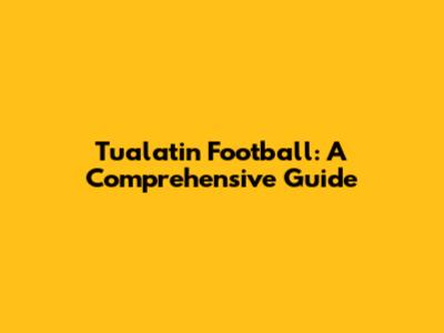 Tualatin Football: A Comprehensive Guide