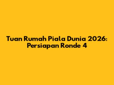 Tuan Rumah Piala Dunia 2026: Persiapan Ronde 4