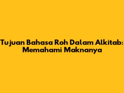 Tujuan Bahasa Roh Dalam Alkitab: Memahami Maknanya