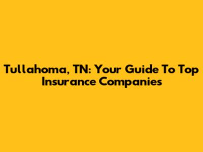 Tullahoma, TN: Your Guide To Top Insurance Companies