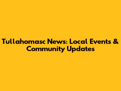 Tullahomasc News: Local Events & Community Updates