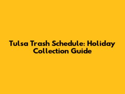 Tulsa Trash Schedule: Holiday Collection Guide